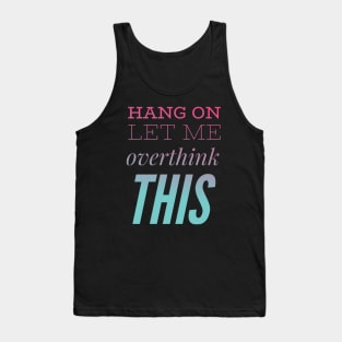 Hang on Let me overthink this Tank Top